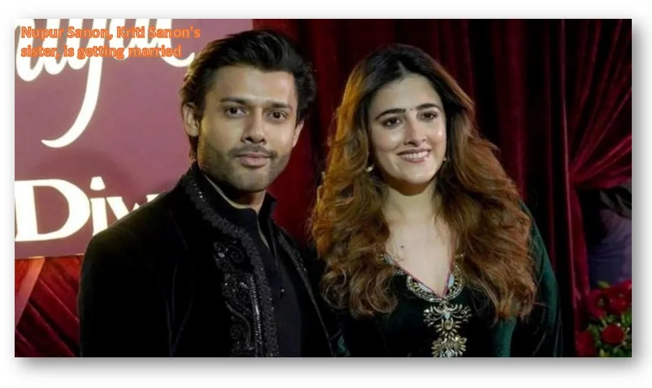 Nupur sanon, kriti sanon's sister, is getting married