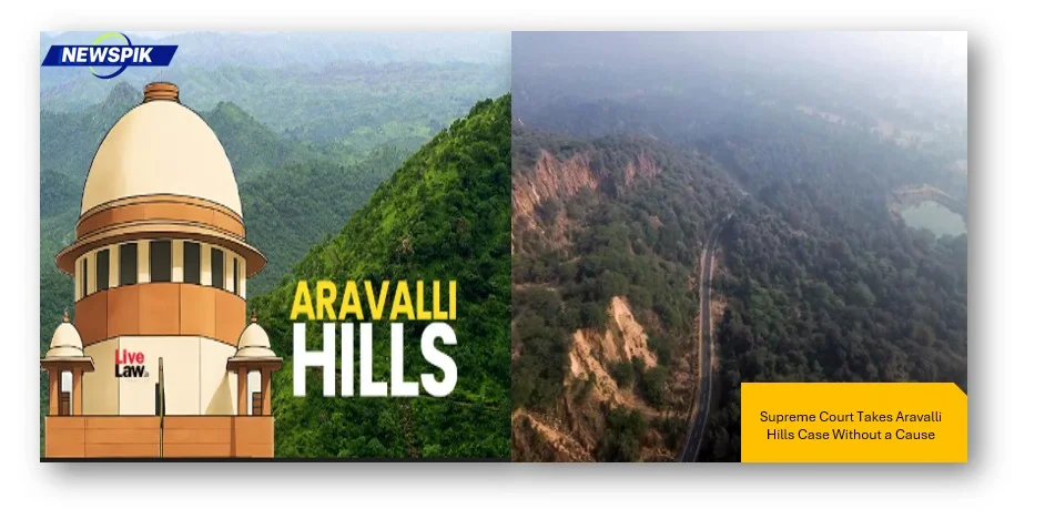 Supreme court takes aravalli hills case without a cause