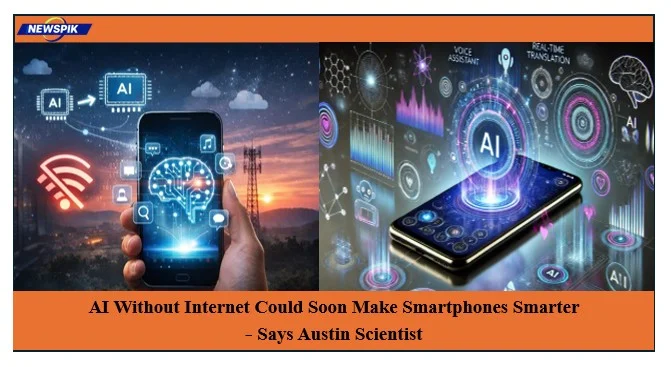 Ai Without Internet Could Soon Make Smartphones Smarter, Says Austin Scientist 1 Ai without internet