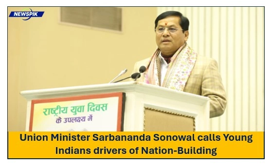 Union Minister Sarbananda Sonowal Calls Young Indians Drivers Of Nation-Building 1 Union minister sarbananda sonowal