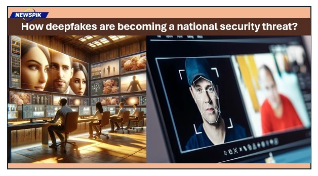 How deepfakes are becoming a national security threat?