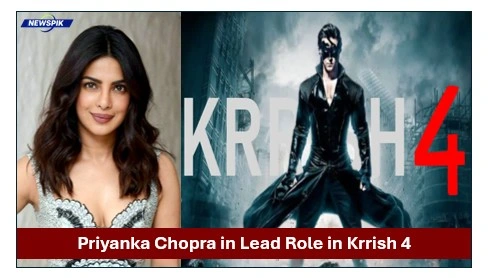 Priyanka chopra in lead role in krrish 4