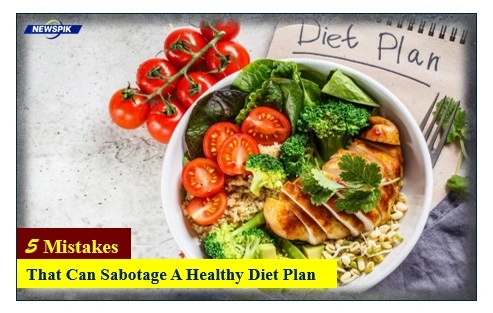 5 mistakes that can sabotage a healthy diet plan