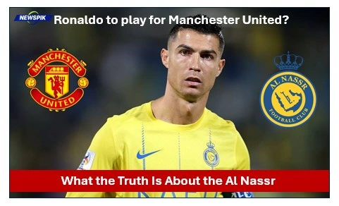 Ronaldo To Play For Manchester United? What The Truth Is About The Al Nassr 1 Ronaldo