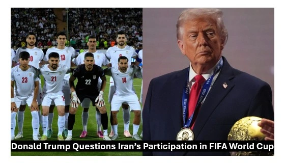 Donald trump questions iran’s participation in fifa world cup