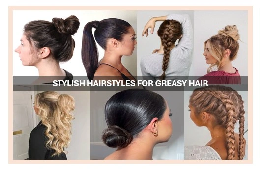 Stylish hairstyles for greasy hair
