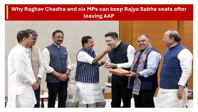Why raghav chadha and 6 mps won’t lose rajya sabha seats after leaving aap