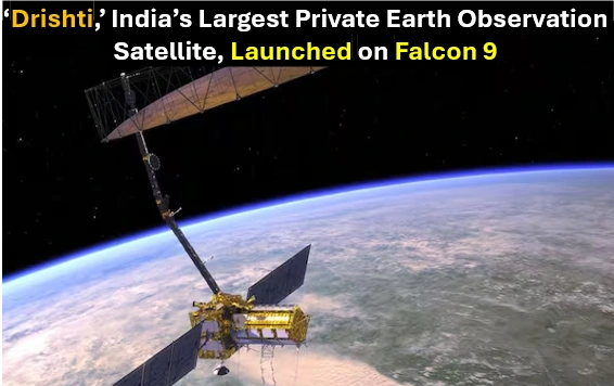 ‘Drishti,’ India’s Largest Private Earth Observation Satellite, Launched By Galaxeye On Falcon 9 1 ‘drishti,’ india’s largest private earth observation satellite