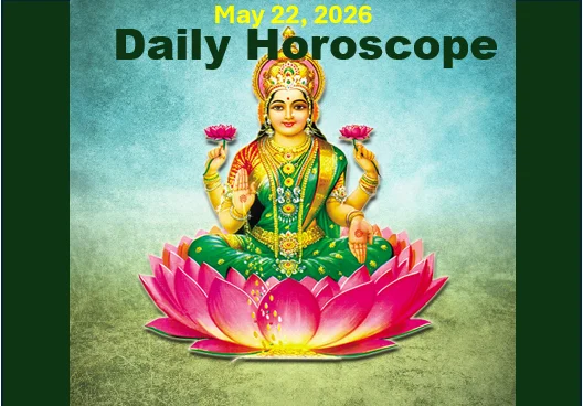 Daily Horoscope - May 22, 2026 Friday: Dedicated To Goddess Lakshmi 1 Daily horoscope - may 22, 2026