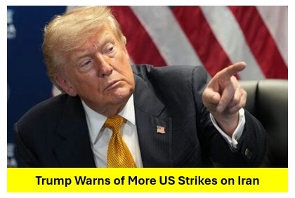Trump Warns of More US Strikes on Iran