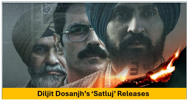 Diljit dosanjh’s ‘satluj’ releases on zee5 after long delay, formerly titled ‘panjab 95’