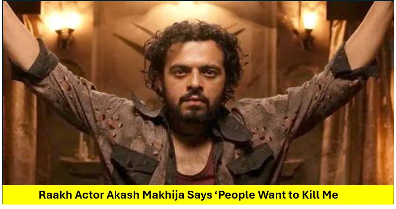 Raakh Actor Akash Makhija Says ‘People Want to Kill Me’ After Chilling Performance as Babu